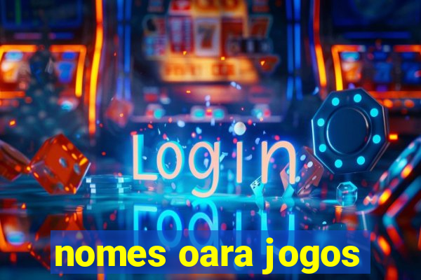 nomes oara jogos