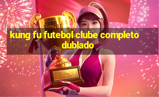 kung fu futebol clube completo dublado