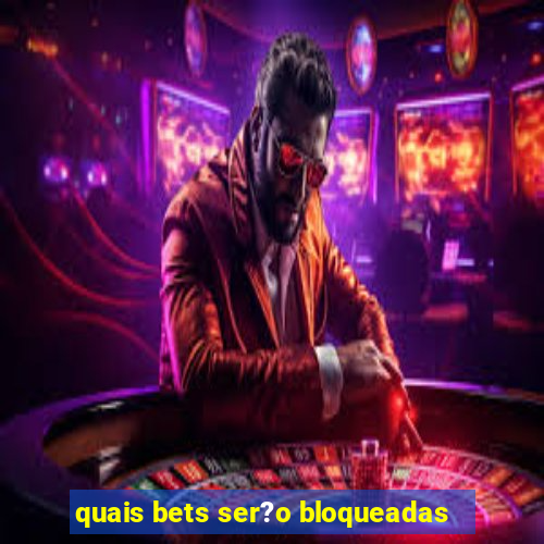 quais bets ser?o bloqueadas