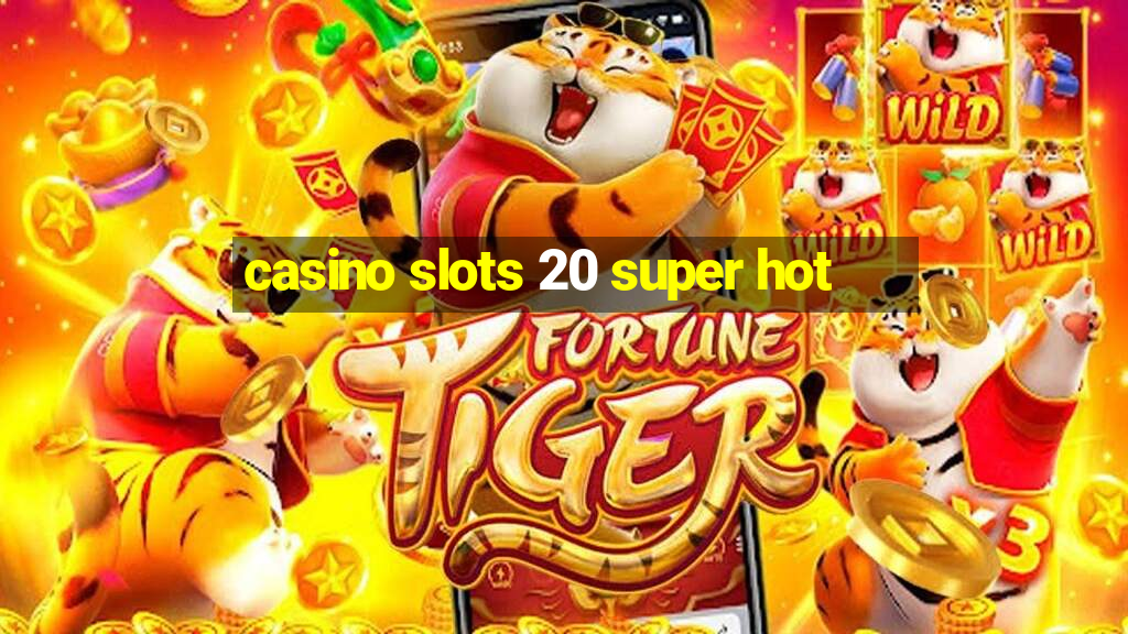 casino slots 20 super hot