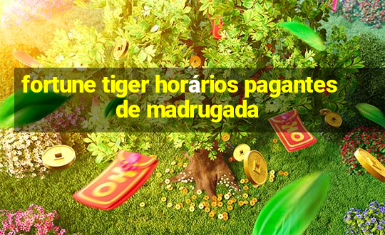 fortune tiger horários pagantes de madrugada