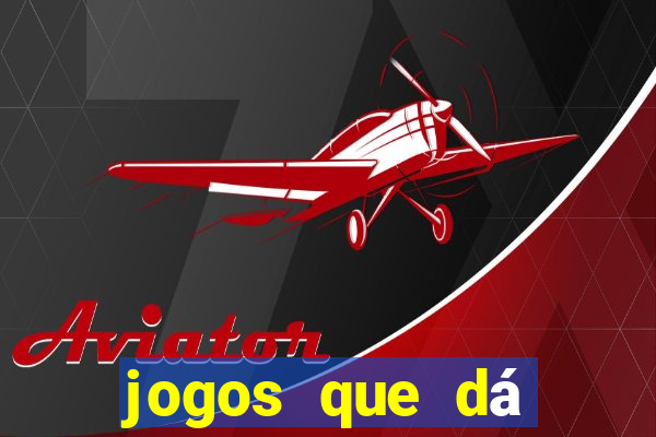 jogos que dá dinheiro na hora