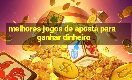 melhores jogos de aposta para ganhar dinheiro