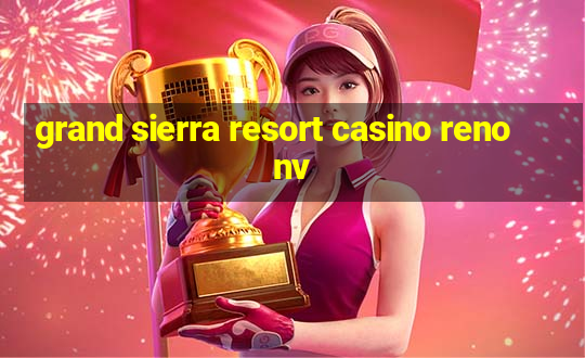 grand sierra resort casino reno nv