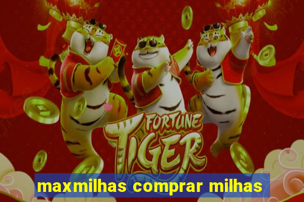 maxmilhas comprar milhas