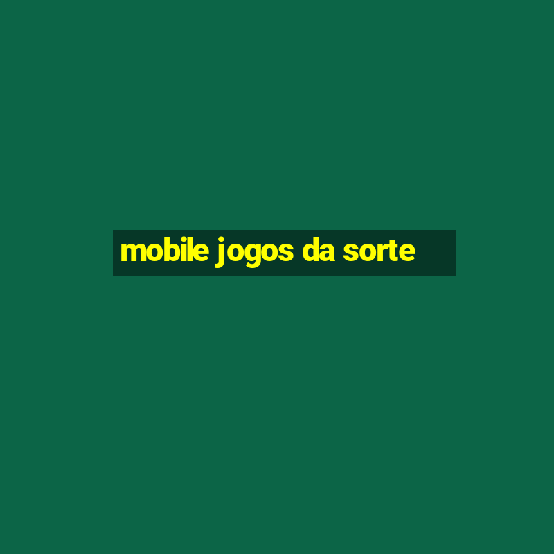 mobile jogos da sorte