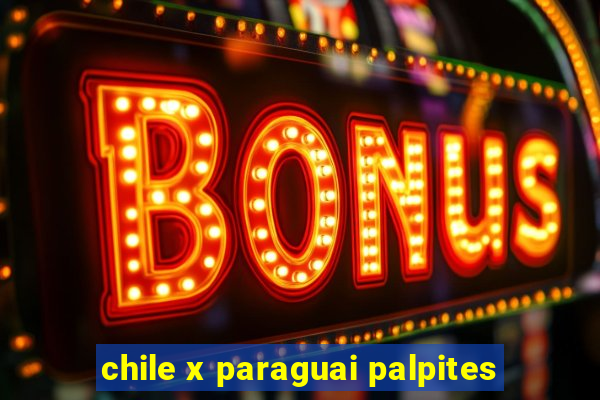 chile x paraguai palpites