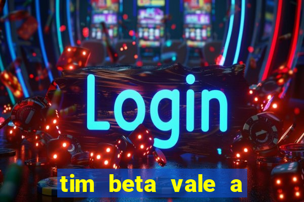 tim beta vale a pena 2024