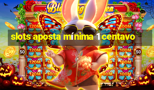 slots aposta mínima 1 centavo