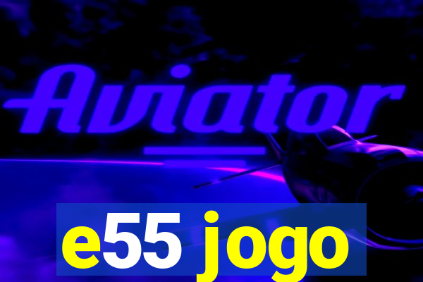 e55 jogo