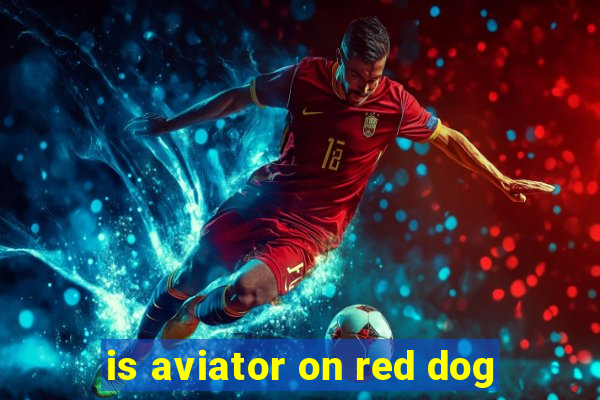 is aviator on red dog