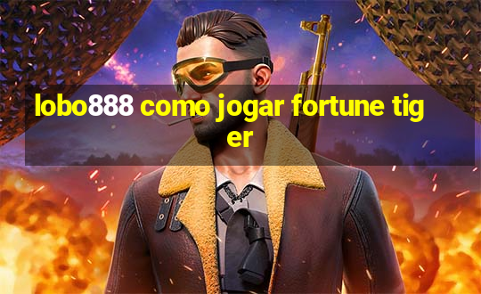 lobo888 como jogar fortune tiger