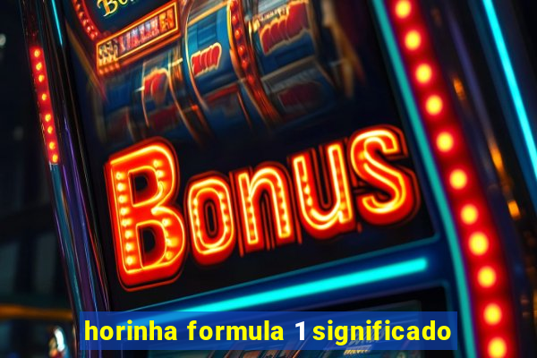 horinha formula 1 significado