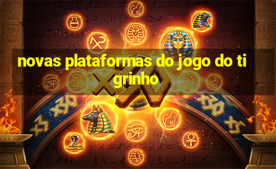 novas plataformas do jogo do tigrinho