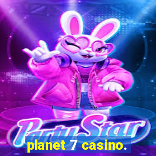 planet 7 casino.