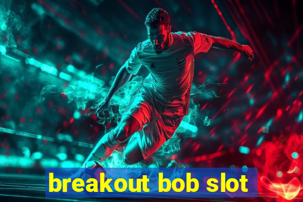 breakout bob slot