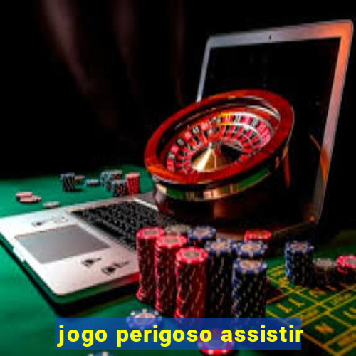 jogo perigoso assistir