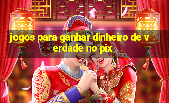 jogos para ganhar dinheiro de verdade no pix