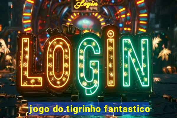 jogo do.tigrinho fantastico