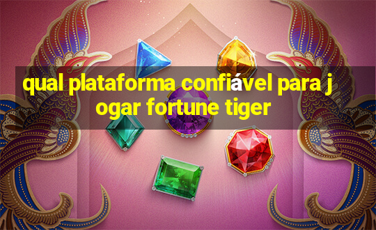 qual plataforma confiável para jogar fortune tiger