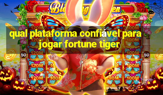 qual plataforma confiável para jogar fortune tiger