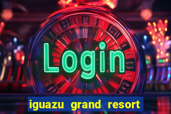 iguazu grand resort spa & casino argentina