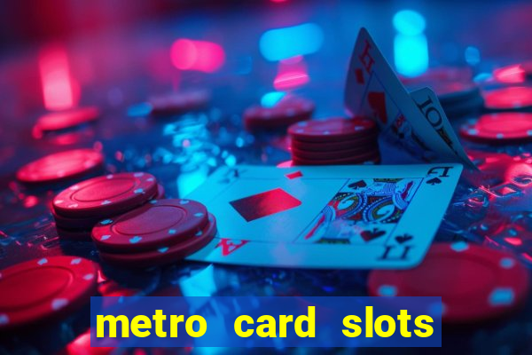 metro card slots 777 club game