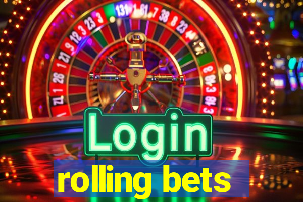 rolling bets