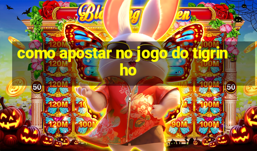 como apostar no jogo do tigrinho