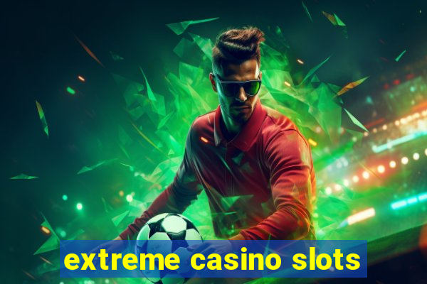 extreme casino slots