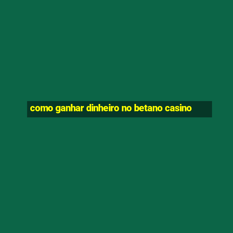 como ganhar dinheiro no betano casino