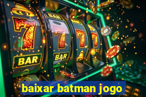 baixar batman jogo