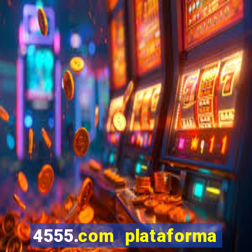 4555.com plataforma de jogos