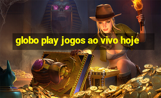 globo play jogos ao vivo hoje