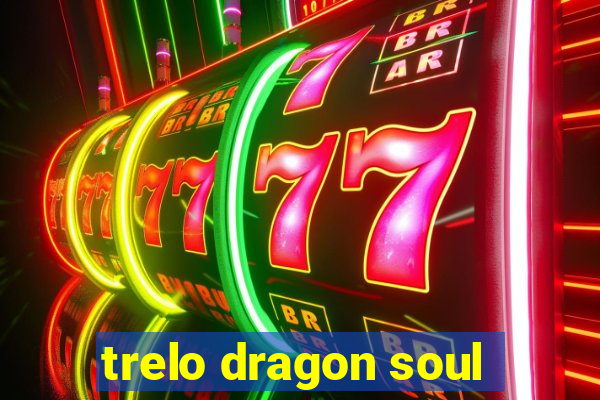 trelo dragon soul