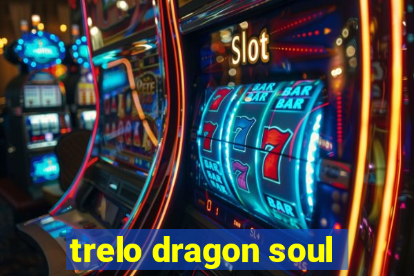 trelo dragon soul