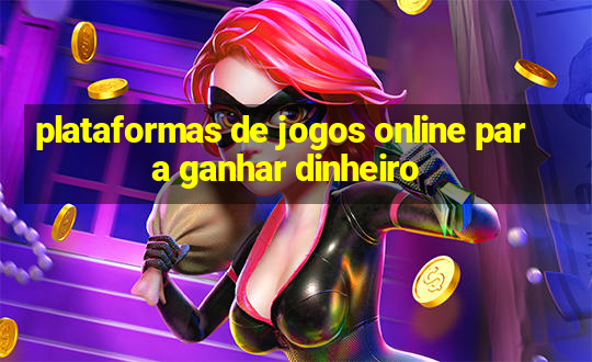 plataformas de jogos online para ganhar dinheiro