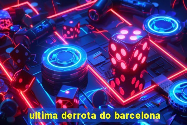 ultima derrota do barcelona