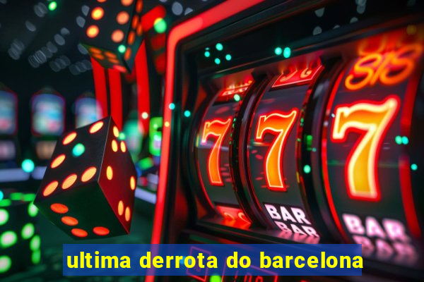 ultima derrota do barcelona