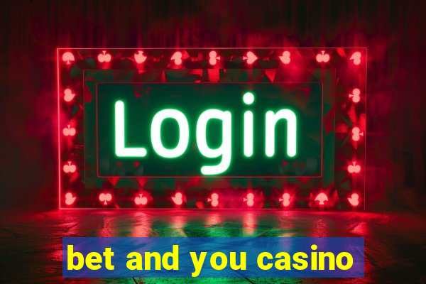 bet and you casino