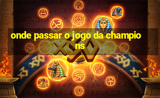 onde passar o jogo da champions