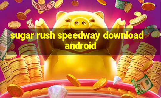 sugar rush speedway download android