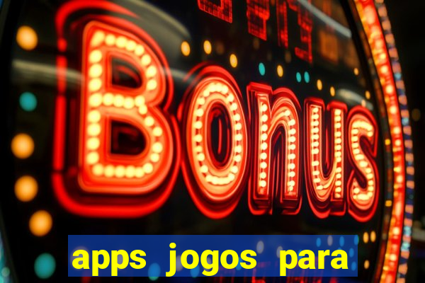 apps jogos para ganhar dinheiro