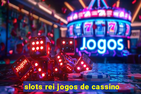 slots rei jogos de cassino