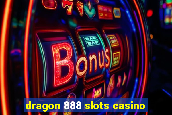 dragon 888 slots casino