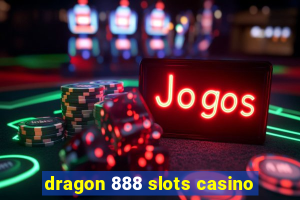 dragon 888 slots casino