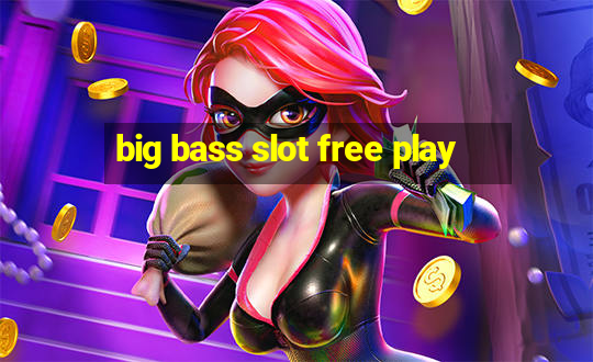 big bass slot free play