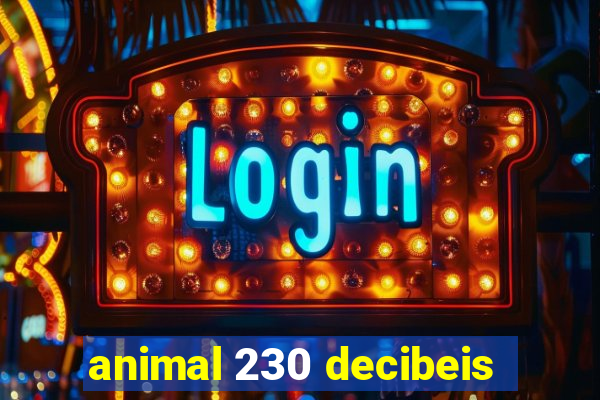 animal 230 decibeis