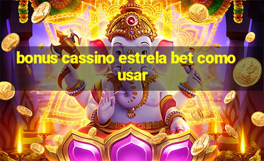 bonus cassino estrela bet como usar