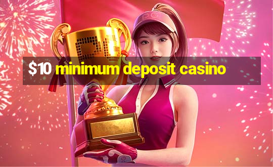 $10 minimum deposit casino